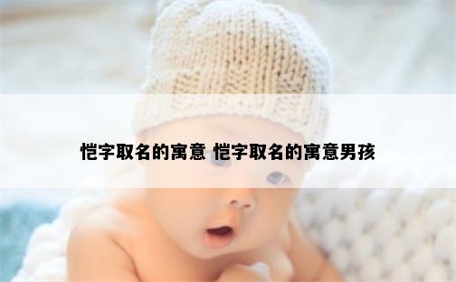 恺字取名的寓意 恺字取名的寓意男孩